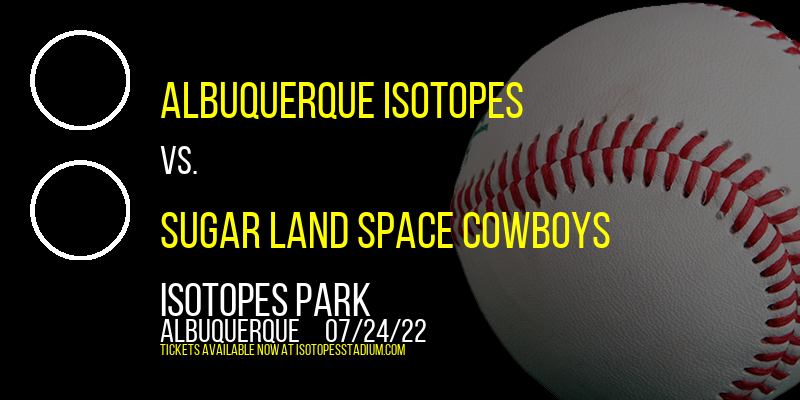 Albuquerque Isotopes vs. Sugar Land Space Cowboys at Isotopes Park tickets Albuquerque Isotopes vs. Sugar Land Space Cowboys at Isotopes Park