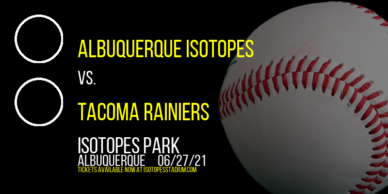 Albuquerque Isotopes vs. Tacoma Rainiers at Isotopes Park tickets Albuquerque Isotopes vs. Tacoma Rainiers at Isotopes Park
