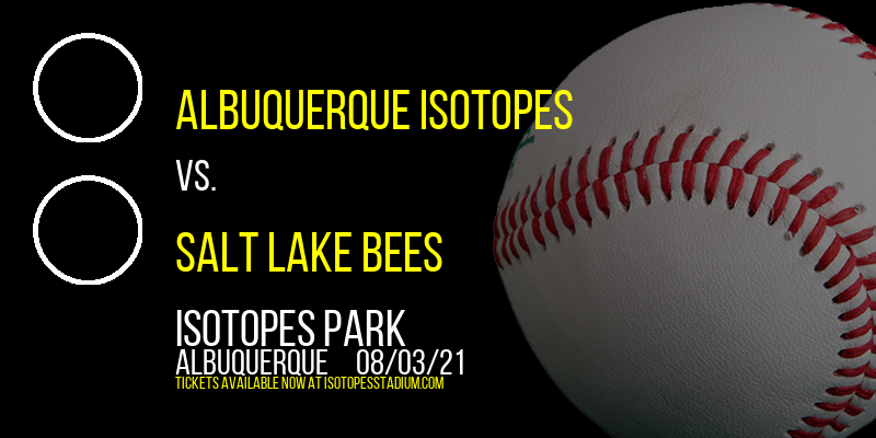 Albuquerque Isotopes vs. Salt Lake Bees at Isotopes Park