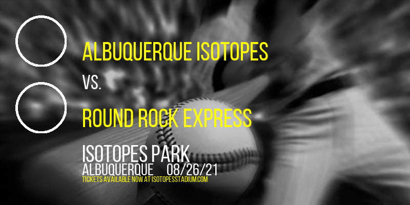 Albuquerque Isotopes vs. Round Rock Express at Isotopes Park tickets Albuquerque Isotopes vs. Round Rock Express at Isotopes Park