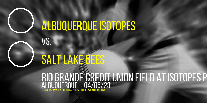 Albuquerque Isotopes vs. Salt Lake Bees at Isotopes Park