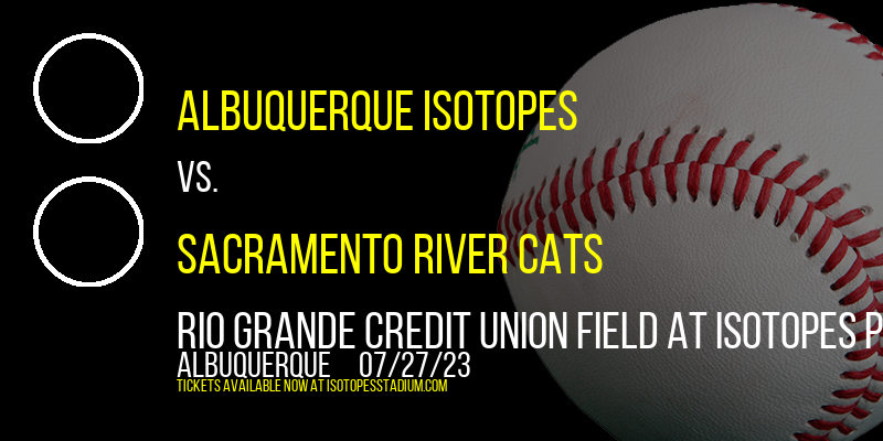 Albuquerque Isotopes vs. Sacramento River Cats at Isotopes Park