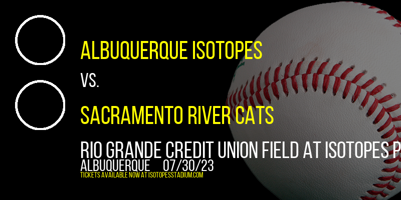 Albuquerque Isotopes vs. Sacramento River Cats at Isotopes Park