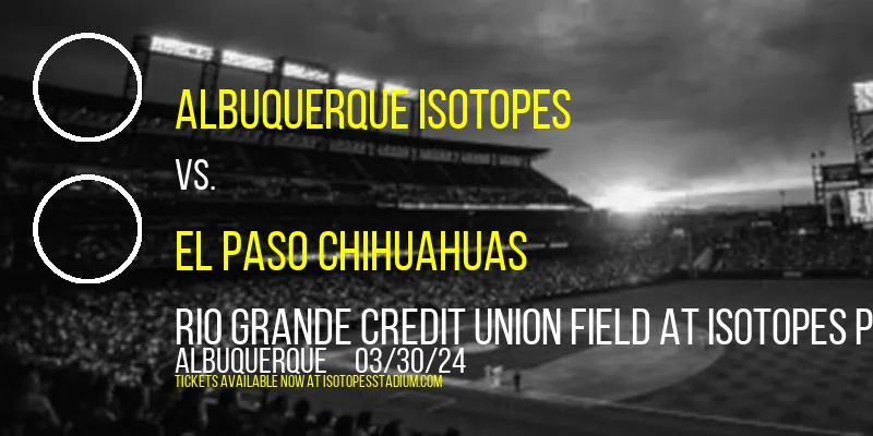 Albuquerque Isotopes vs. El Paso Chihuahuas at Rio Grande Credit Union Field at Isotopes Park