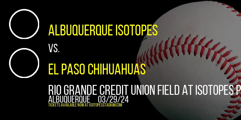 Albuquerque Isotopes vs. El Paso Chihuahuas at Rio Grande Credit Union Field at Isotopes Park