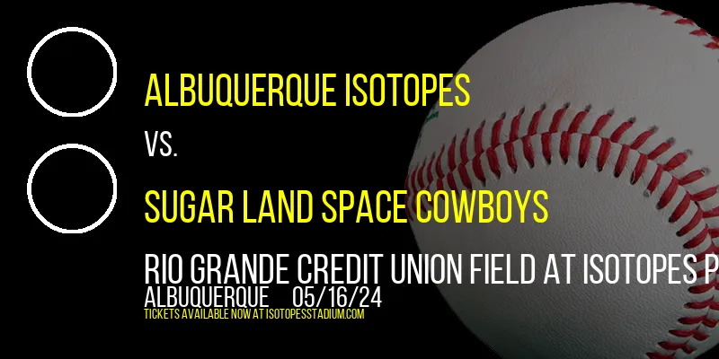 Albuquerque Isotopes vs. Sugar Land Space Cowboys at Rio Grande Credit Union Field at Isotopes Park