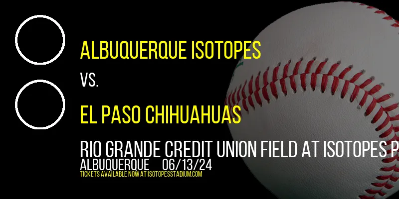 Albuquerque Isotopes vs. El Paso Chihuahuas at Rio Grande Credit Union Field at Isotopes Park